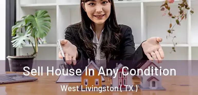  Sell House In Any Condition West Livingston ( TX )
