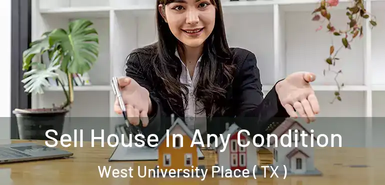  Sell House In Any Condition West University Place ( TX )
