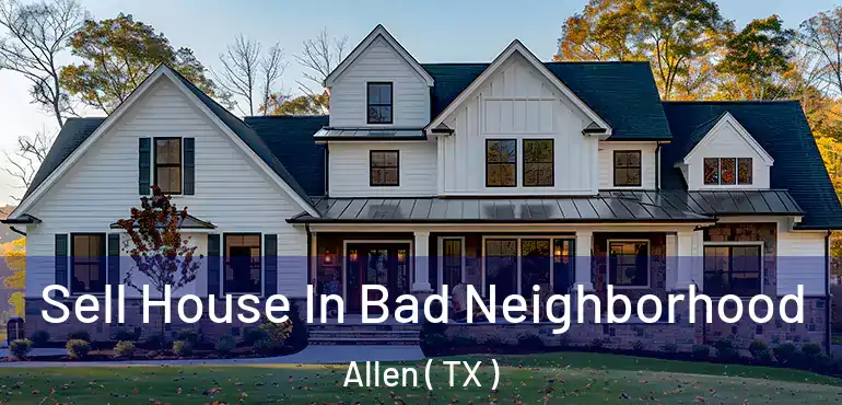  Sell House In Bad Neighborhood Allen ( TX )