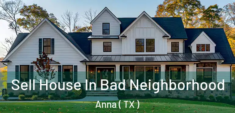  Sell House In Bad Neighborhood Anna ( TX )