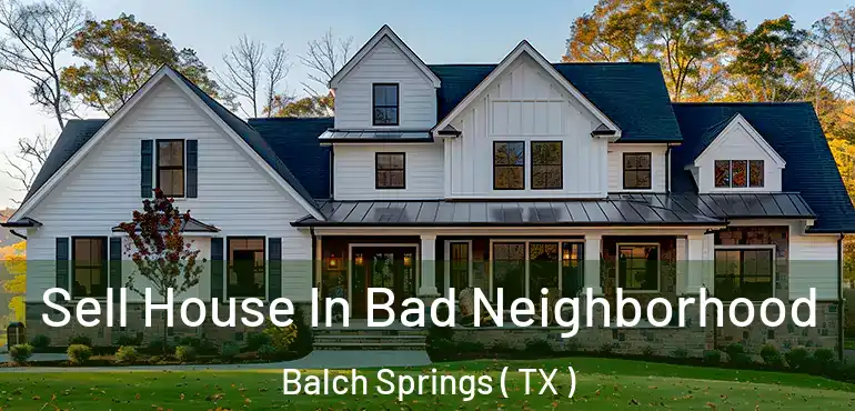  Sell House In Bad Neighborhood Balch Springs ( TX )