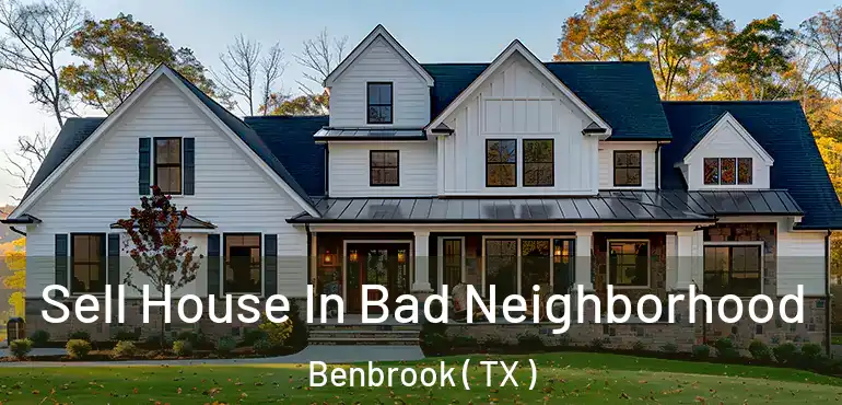  Sell House In Bad Neighborhood Benbrook ( TX )