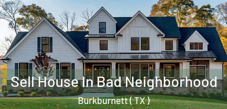  Sell House In Bad Neighborhood Burkburnett ( TX )