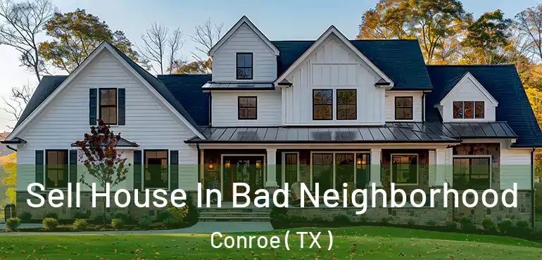  Sell House In Bad Neighborhood Conroe ( TX )