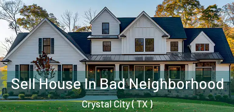  Sell House In Bad Neighborhood Crystal City ( TX )