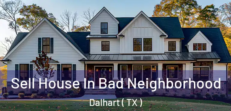  Sell House In Bad Neighborhood Dalhart ( TX )