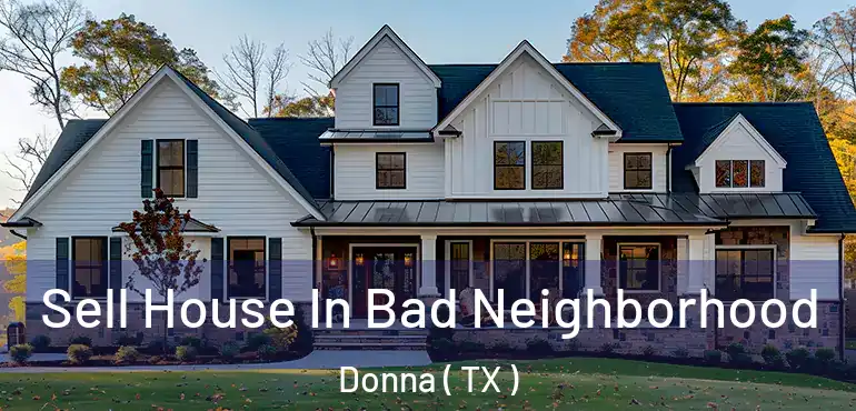  Sell House In Bad Neighborhood Donna ( TX )