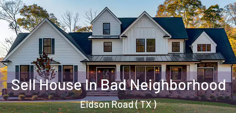 Sell House In Bad Neighborhood Eidson Road ( TX )