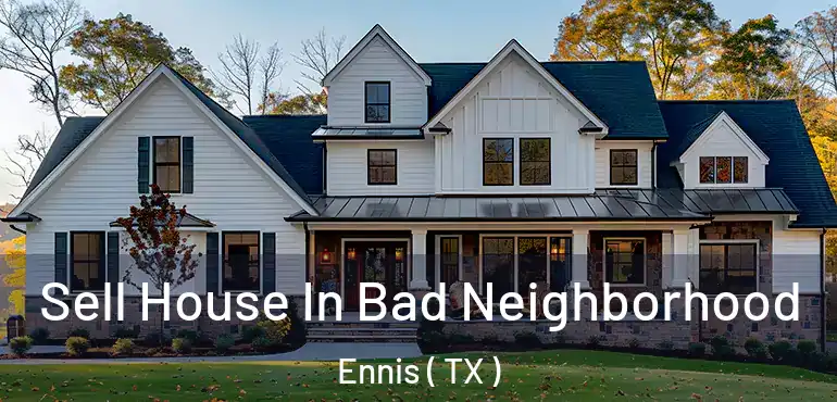  Sell House In Bad Neighborhood Ennis ( TX )