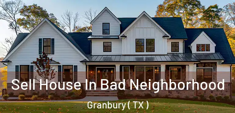  Sell House In Bad Neighborhood Granbury ( TX )