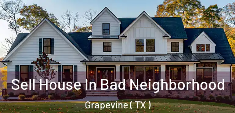  Sell House In Bad Neighborhood Grapevine ( TX )