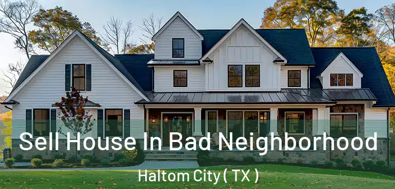  Sell House In Bad Neighborhood Haltom City ( TX )
