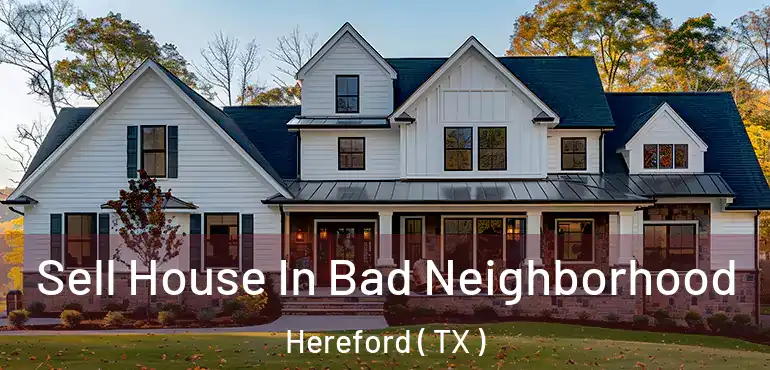  Sell House In Bad Neighborhood Hereford ( TX )
