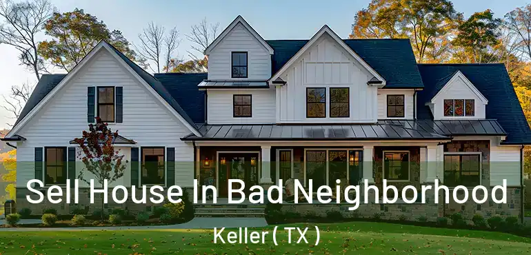  Sell House In Bad Neighborhood Keller ( TX )