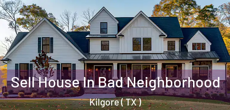  Sell House In Bad Neighborhood Kilgore ( TX )