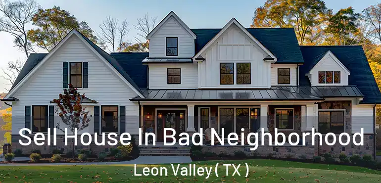  Sell House In Bad Neighborhood Leon Valley ( TX )