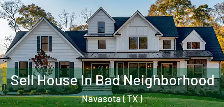  Sell House In Bad Neighborhood Navasota ( TX )
