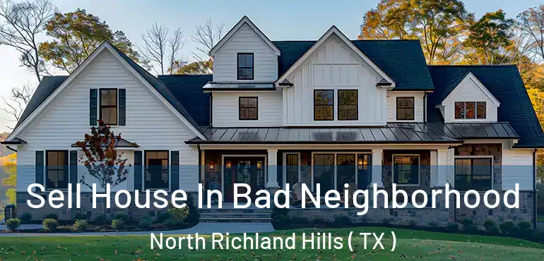  Sell House In Bad Neighborhood North Richland Hills ( TX )