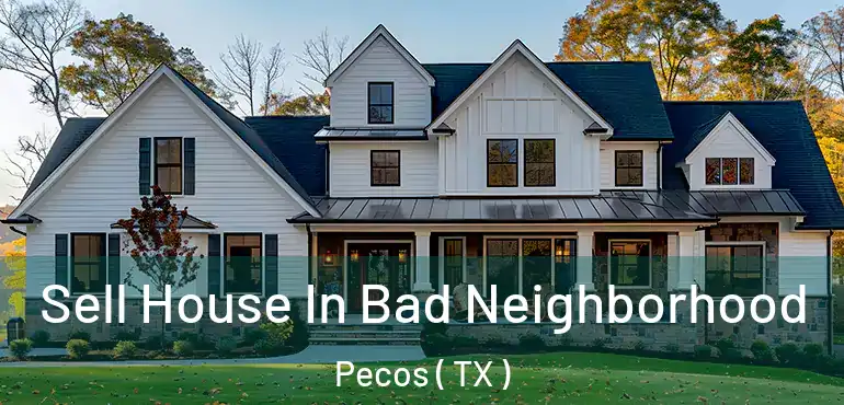  Sell House In Bad Neighborhood Pecos ( TX )