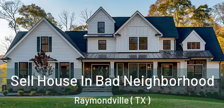  Sell House In Bad Neighborhood Raymondville ( TX )