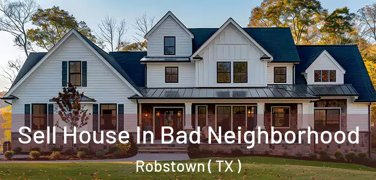  Sell House In Bad Neighborhood Robstown ( TX )