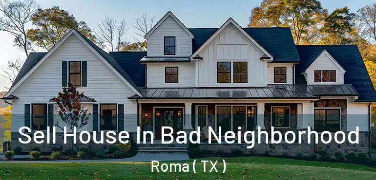  Sell House In Bad Neighborhood Roma ( TX )