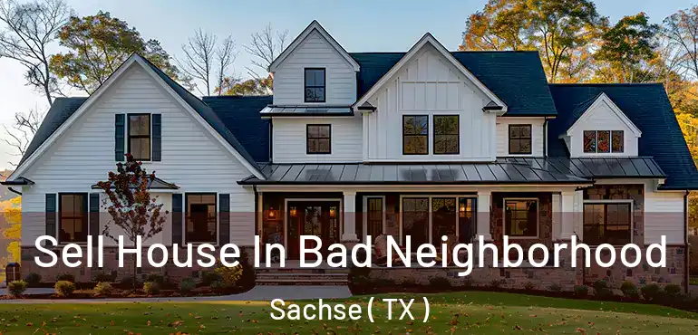  Sell House In Bad Neighborhood Sachse ( TX )