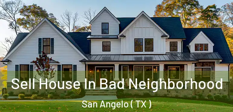  Sell House In Bad Neighborhood San Angelo ( TX )