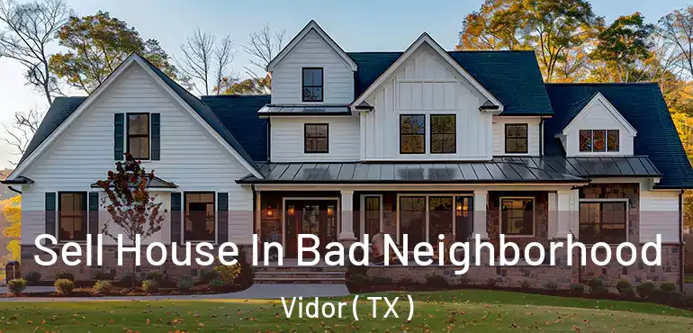  Sell House In Bad Neighborhood Vidor ( TX )