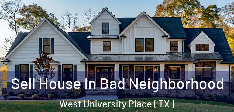  Sell House In Bad Neighborhood West University Place ( TX )