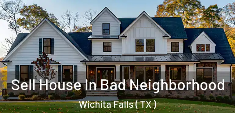  Sell House In Bad Neighborhood Wichita Falls ( TX )