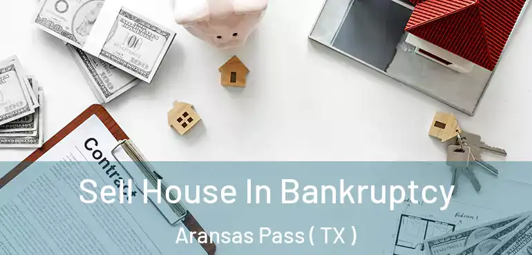  Sell House In Bankruptcy Aransas Pass ( TX )