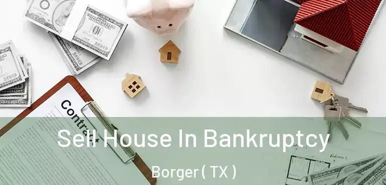  Sell House In Bankruptcy Borger ( TX )