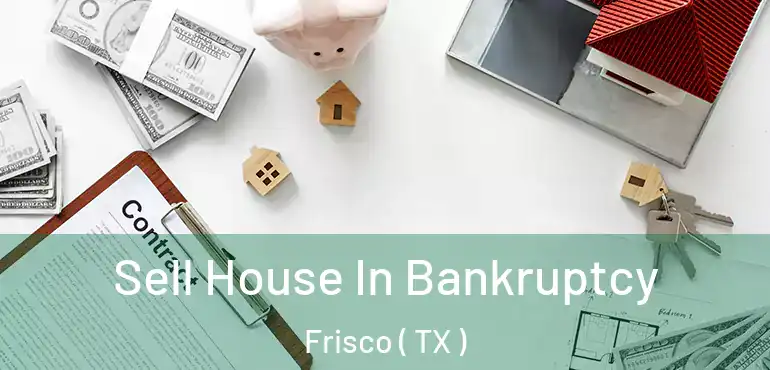  Sell House In Bankruptcy Frisco ( TX )