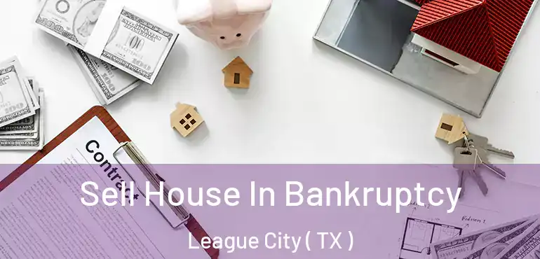 Sell House In Bankruptcy League City ( TX )