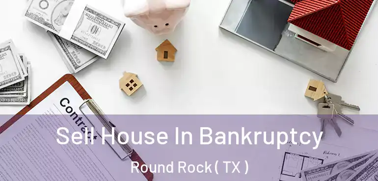  Sell House In Bankruptcy Round Rock ( TX )