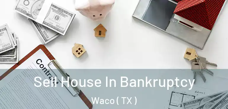  Sell House In Bankruptcy Waco ( TX )