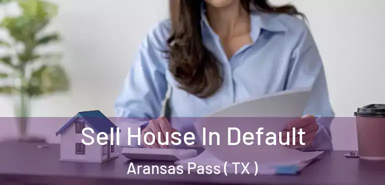  Sell House In Default Aransas Pass ( TX )