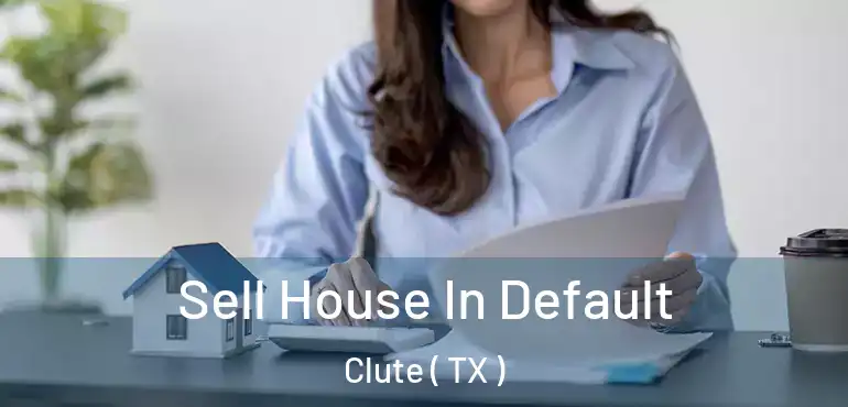  Sell House In Default Clute ( TX )