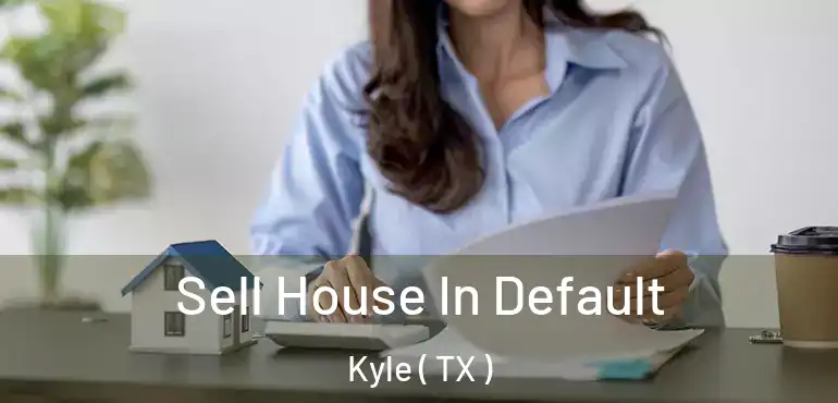  Sell House In Default Kyle ( TX )
