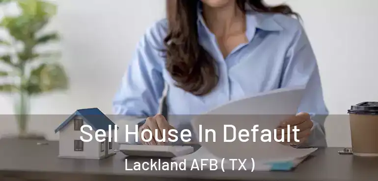  Sell House In Default Lackland AFB ( TX )