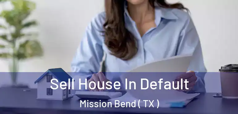  Sell House In Default Mission Bend ( TX )