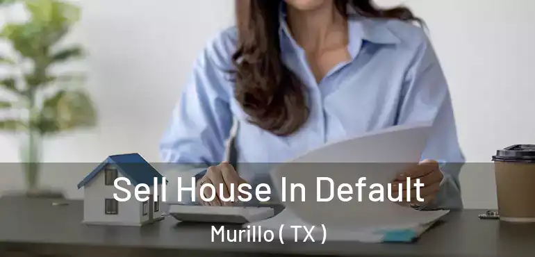  Sell House In Default Murillo ( TX )