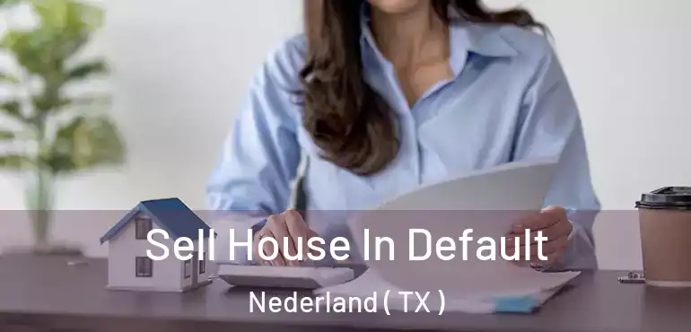  Sell House In Default Nederland ( TX )