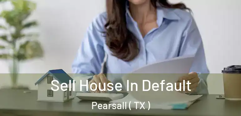  Sell House In Default Pearsall ( TX )