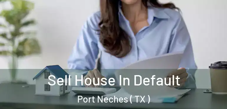  Sell House In Default Port Neches ( TX )
