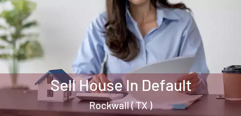  Sell House In Default Rockwall ( TX )