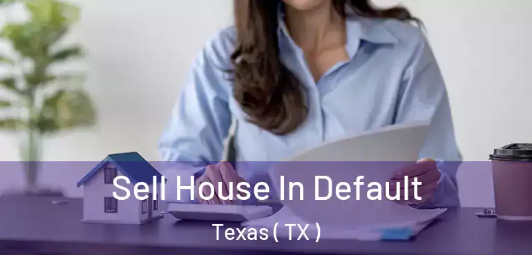  Sell House In Default Texas ( TX )