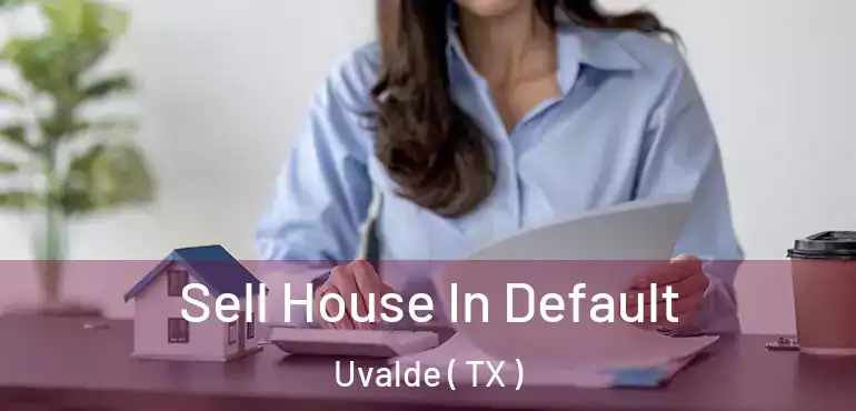  Sell House In Default Uvalde ( TX )