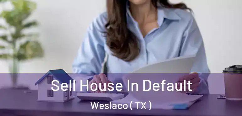  Sell House In Default Weslaco ( TX )
